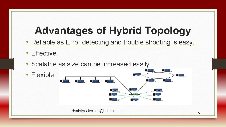Advantages of Hybrid Topology • • Reliable as Error detecting and trouble shooting is
