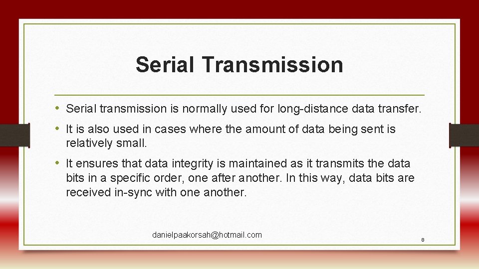 Serial Transmission • Serial transmission is normally used for long-distance data transfer. • It