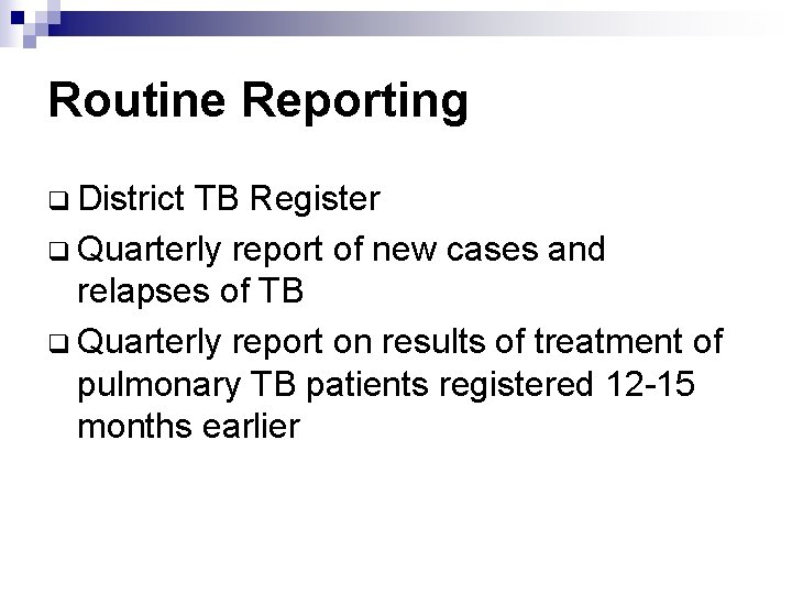 Routine Reporting q District TB Register q Quarterly report of new cases and relapses