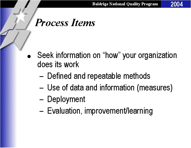 Baldrige National Quality Program 2004 Process Items l Seek information on “how” your organization