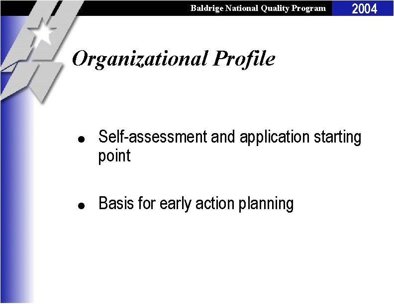 Baldrige National Quality Program 2004 Organizational Profile l l Self-assessment and application starting point