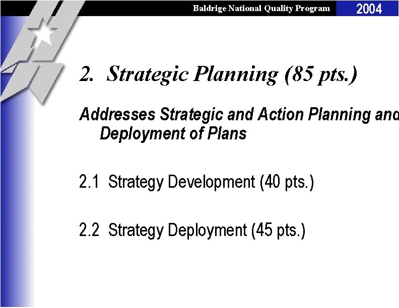 Baldrige National Quality Program 2004 2. Strategic Planning (85 pts. ) Addresses Strategic and