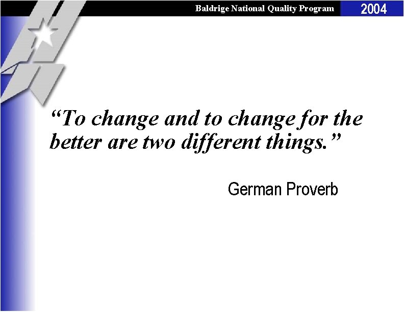 Baldrige National Quality Program 2004 “To change and to change for the better are