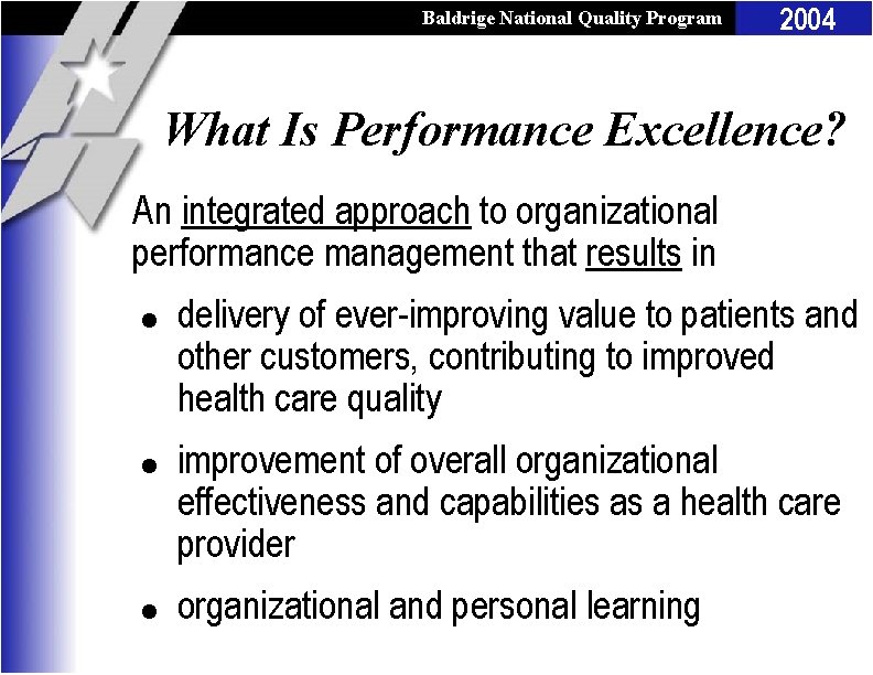 Baldrige National Quality Program 2004 What Is Performance Excellence? An integrated approach to organizational