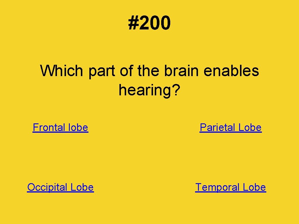 #200 Which part of the brain enables hearing? Frontal lobe Parietal Lobe Occipital Lobe