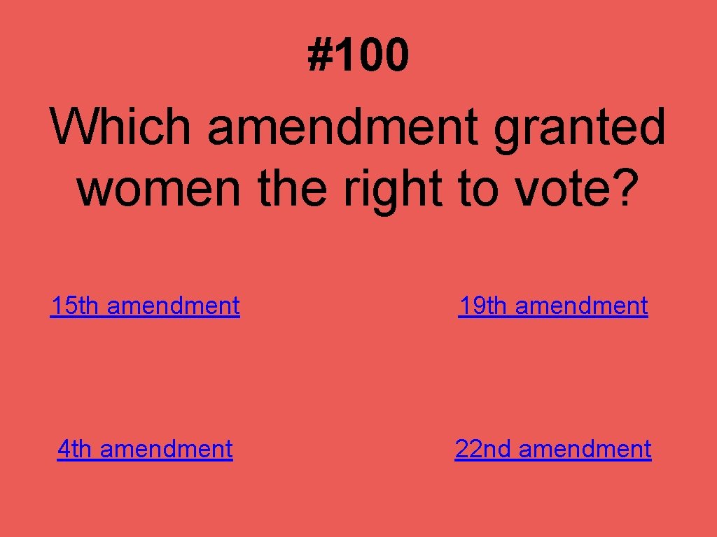#100 Which amendment granted women the right to vote? 15 th amendment 19 th