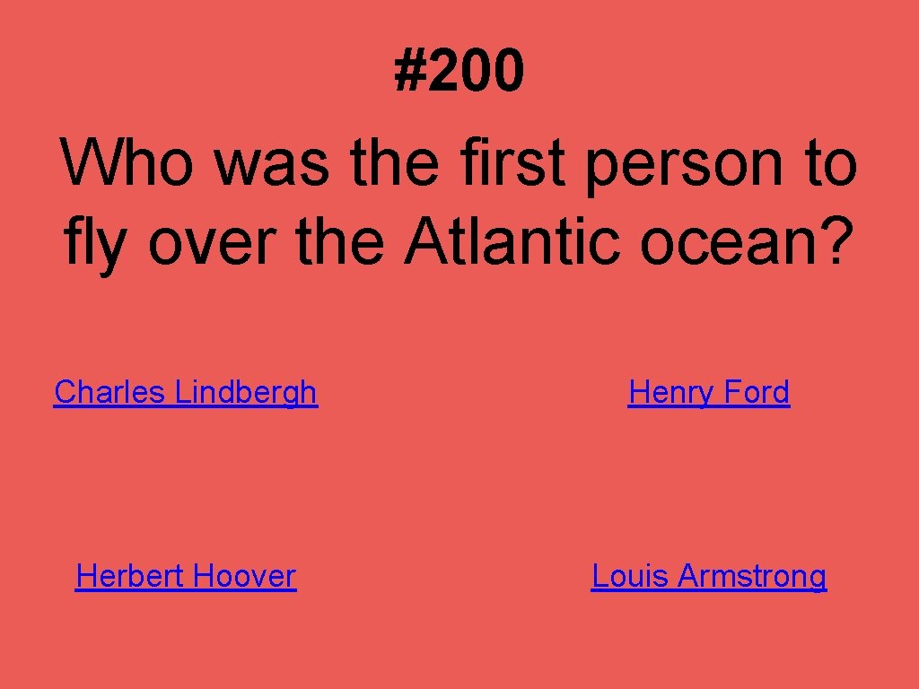 #200 Who was the first person to fly over the Atlantic ocean? Charles Lindbergh