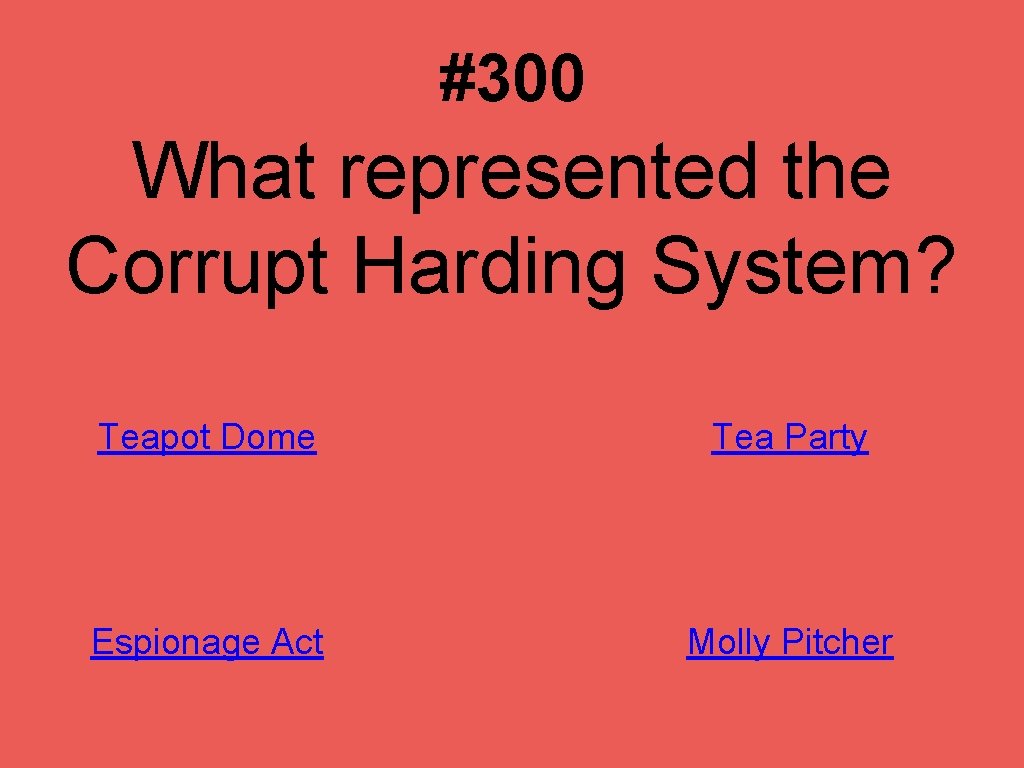 #300 What represented the Corrupt Harding System? Teapot Dome Tea Party Espionage Act Molly