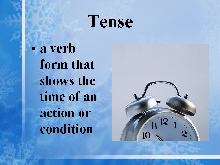 Tense • a verb form that shows the time of an action or condition