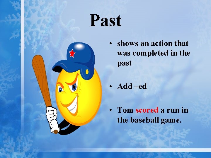 Past • shows an action that was completed in the past • Add –ed