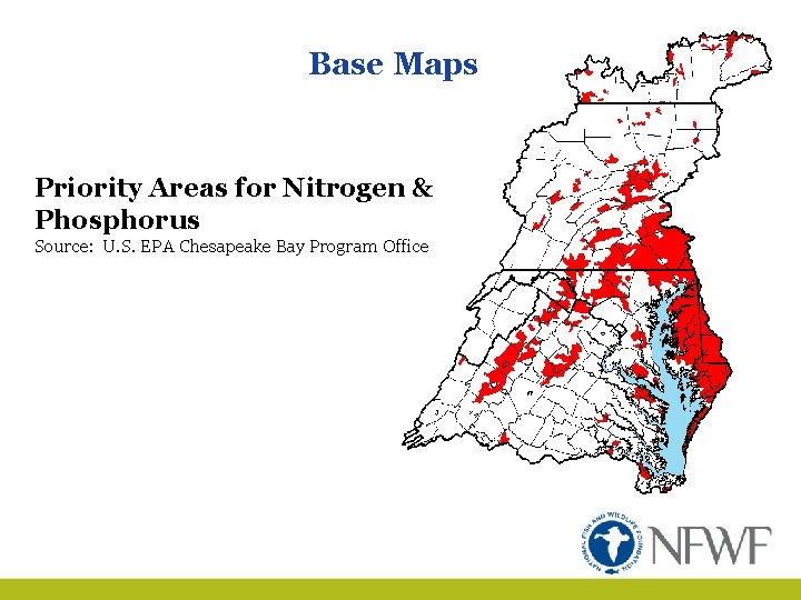Base Maps Priority Areas for Nitrogen & Phosphorus Source: U. S. EPA Chesapeake Bay