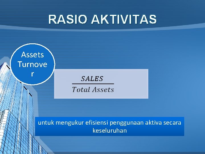RASIO AKTIVITAS Assets Turnove r untuk mengukur efisiensi penggunaan aktiva secara keseluruhan 