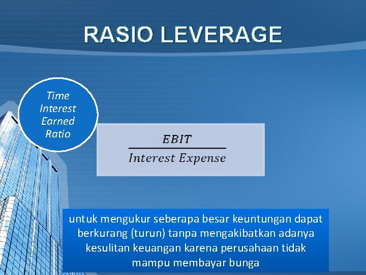 RASIO LEVERAGE Time Interest Earned Ratio untuk mengukur seberapa besar keuntungan dapat berkurang (turun)