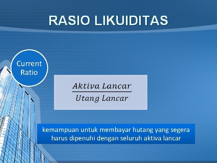 RASIO LIKUIDITAS Current Ratio kemampuan untuk membayar hutang yang segera harus dipenuhi dengan seluruh