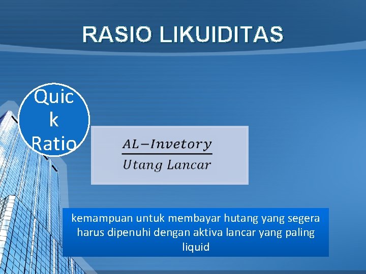RASIO LIKUIDITAS Quic k Ratio kemampuan untuk membayar hutang yang segera harus dipenuhi dengan