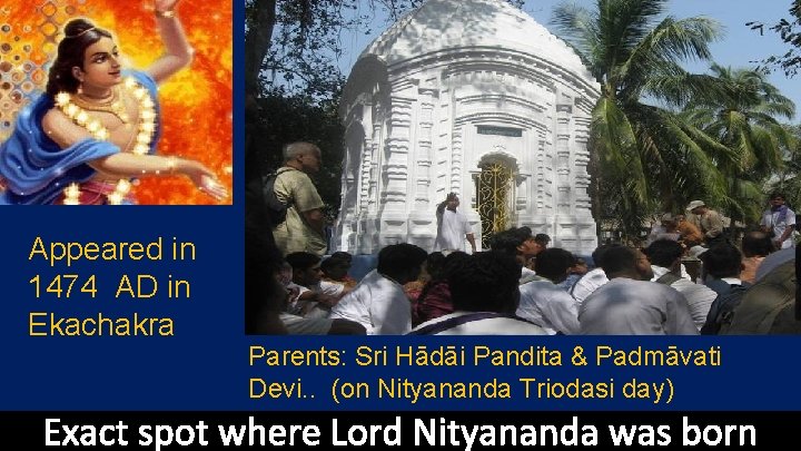Appeared in 1474 AD in Ekachakra Parents: Sri Hādāi Pandita & Padmāvati Devi. .