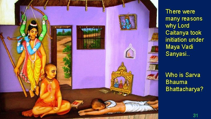 There were many reasons why Lord Caitanya took initiation under Maya Vadi Sanyasi. .