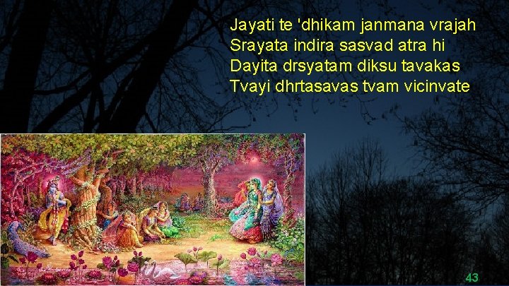 Jayati te 'dhikam janmana vrajah Srayata indira sasvad atra hi Dayita drsyatam diksu tavakas