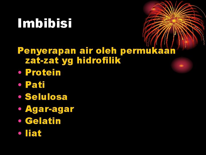 Imbibisi Penyerapan air oleh permukaan zat-zat yg hidrofilik • Protein • Pati • Selulosa Imbibisi Penyerapan air oleh permukaan zat-zat yg hidrofilik • Protein • Pati • Selulosa