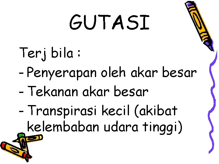 GUTASI Terj bila : - Penyerapan oleh akar besar - Tekanan akar besar - GUTASI Terj bila : - Penyerapan oleh akar besar - Tekanan akar besar -