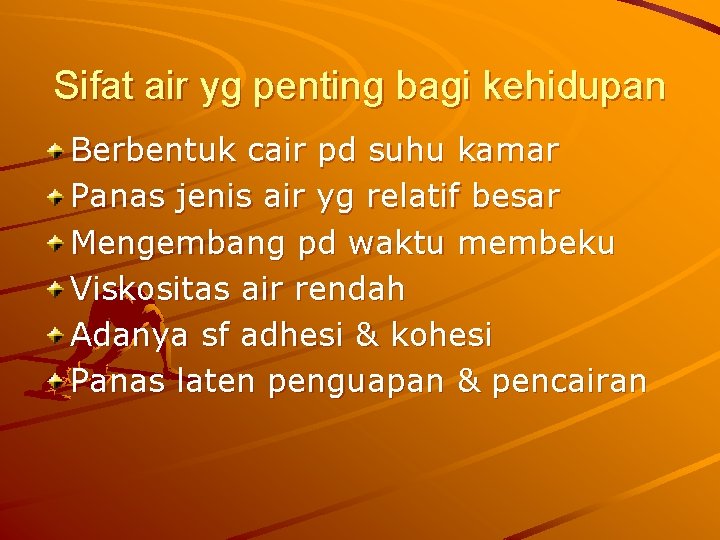 Sifat air yg penting bagi kehidupan Berbentuk cair pd suhu kamar Panas jenis air Sifat air yg penting bagi kehidupan Berbentuk cair pd suhu kamar Panas jenis air