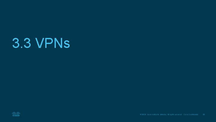 3. 3 VPNs © 2016 Cisco and/or its affiliates. All rights reserved. Cisco Confidential