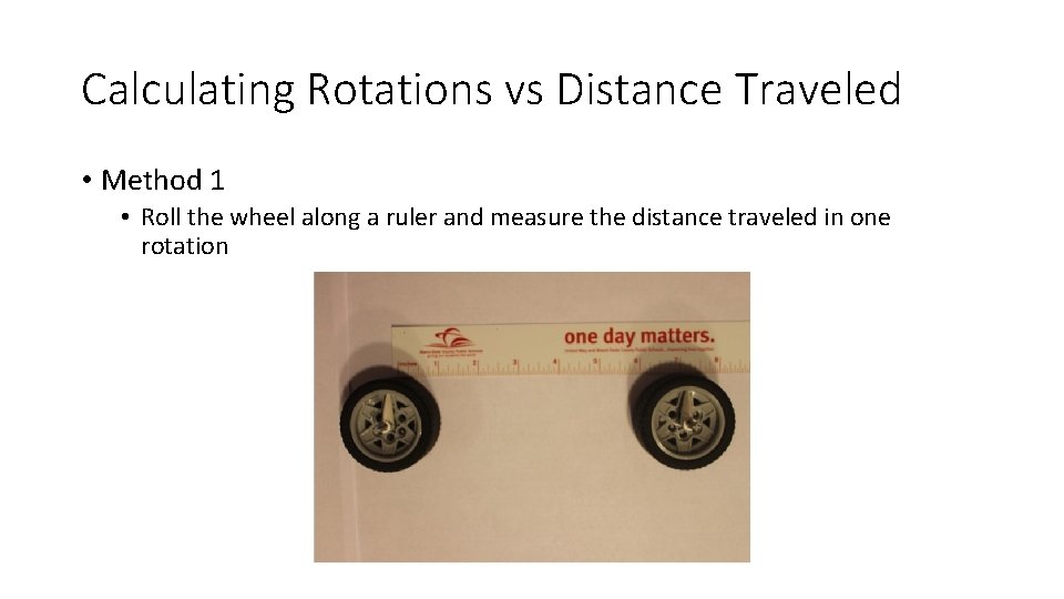 Calculating Rotations vs Distance Traveled • Method 1 • Roll the wheel along a
