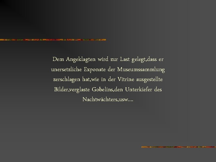 Dem Angeklagten wird zur Last gelegt, dass er unersetzliche Exponate der Museumssammlung zerschlagen hat,