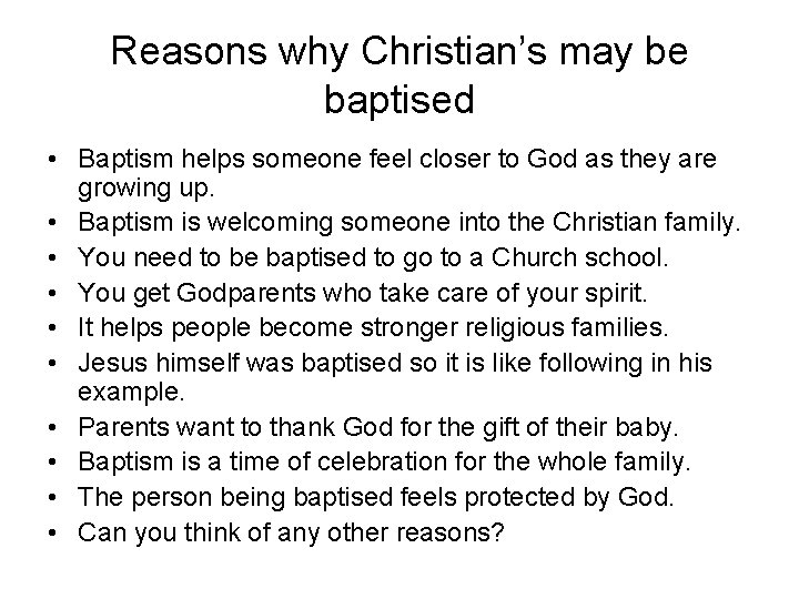 Reasons why Christian’s may be baptised • Baptism helps someone feel closer to God