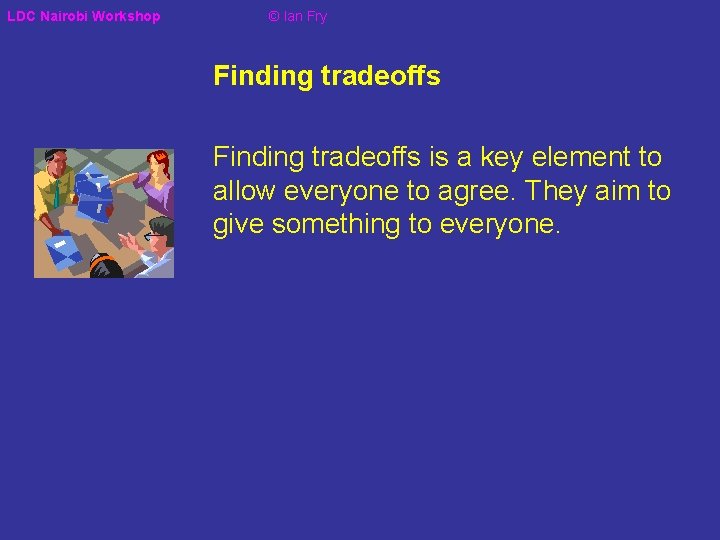 LDC Nairobi Workshop © Ian Fry Finding tradeoffs is a key element to allow