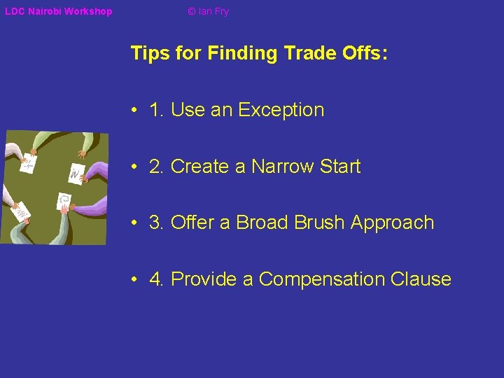 LDC Nairobi Workshop © Ian Fry Tips for Finding Trade Offs: • 1. Use