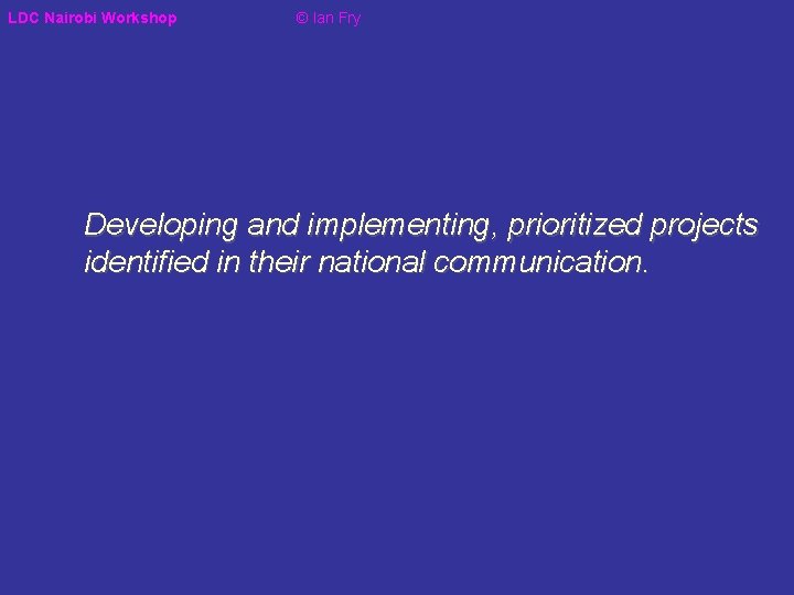 LDC Nairobi Workshop © Ian Fry Developing and implementing, prioritized projects identified in their