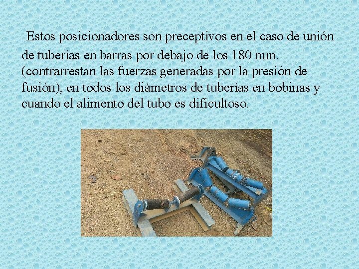  Estos posicionadores son preceptivos en el caso de unión de tuberías en barras