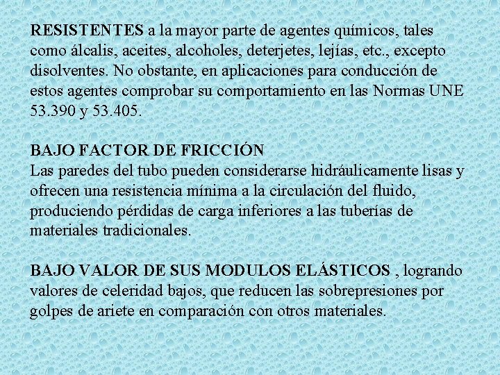 RESISTENTES a la mayor parte de agentes químicos, tales como álcalis, aceites, alcoholes, deterjetes,