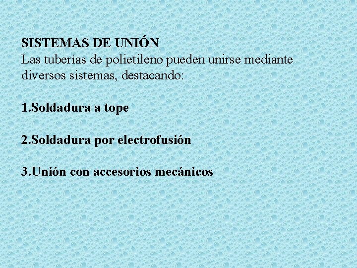 SISTEMAS DE UNIÓN Las tuberías de polietileno pueden unirse mediante diversos sistemas, destacando: 1.