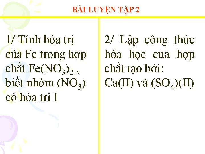 BÀI LUYỆN TẬP 2 1/ Tính hóa trị của Fe trong hợp chất Fe(NO