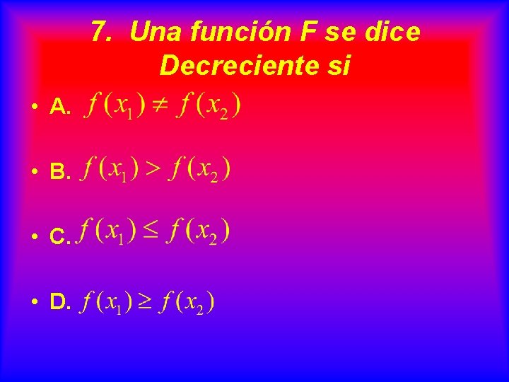 7. Una función F se dice Decreciente si • A. • B. • C.