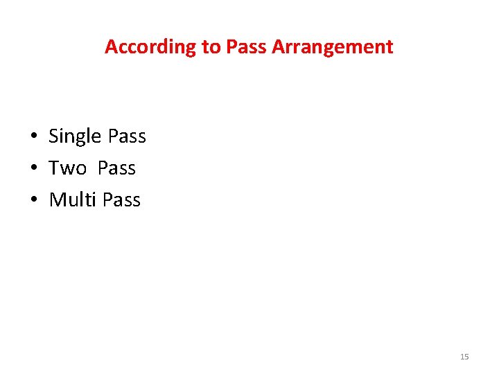 According to Pass Arrangement • Single Pass • Two Pass • Multi Pass 15