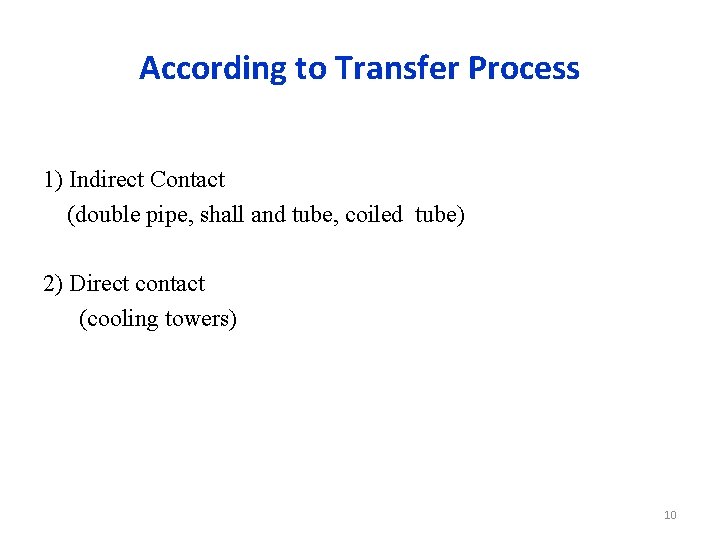According to Transfer Process 1) Indirect Contact (double pipe, shall and tube, coiled tube)