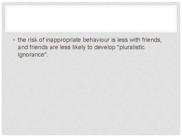  • the risk of inappropriate behaviour is less with friends, and friends are