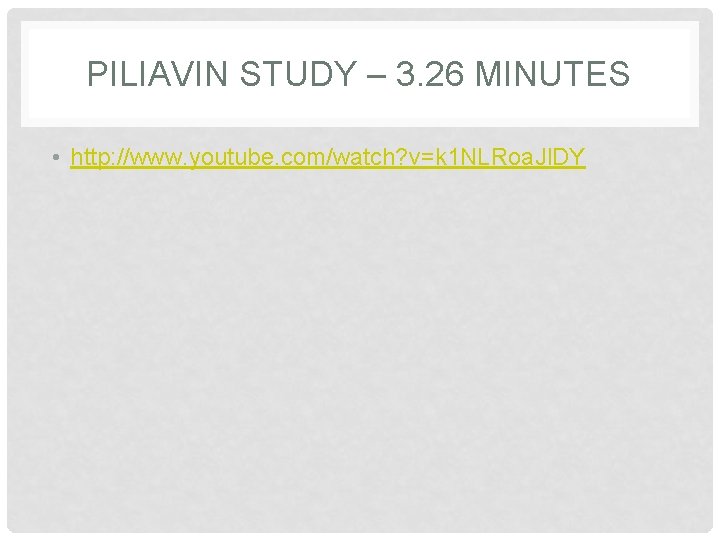 PILIAVIN STUDY – 3. 26 MINUTES • http: //www. youtube. com/watch? v=k 1 NLRoa.