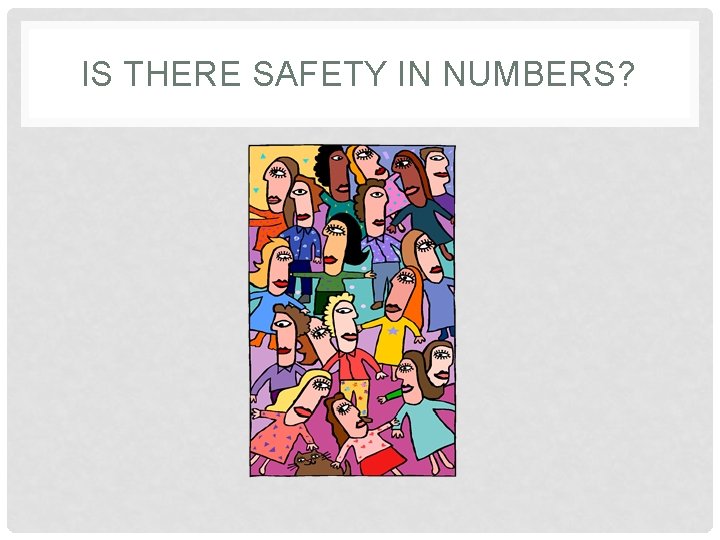 IS THERE SAFETY IN NUMBERS? 