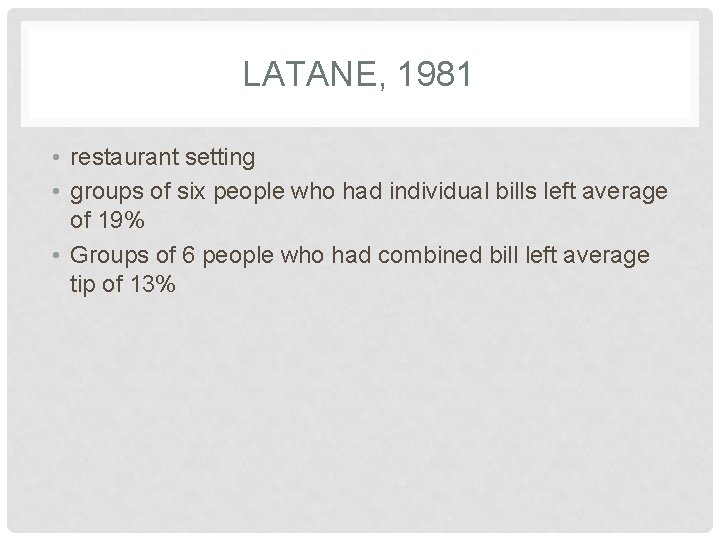 LATANE, 1981 • restaurant setting • groups of six people who had individual bills
