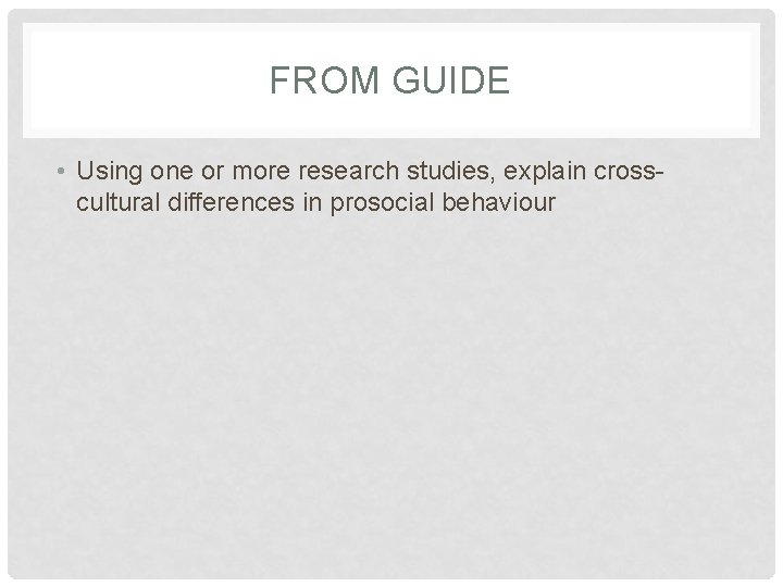 FROM GUIDE • Using one or more research studies, explain crosscultural differences in prosocial