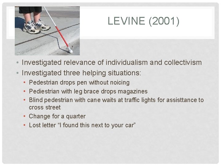 LEVINE (2001) • Investigated relevance of individualism and collectivism • Investigated three helping situations: