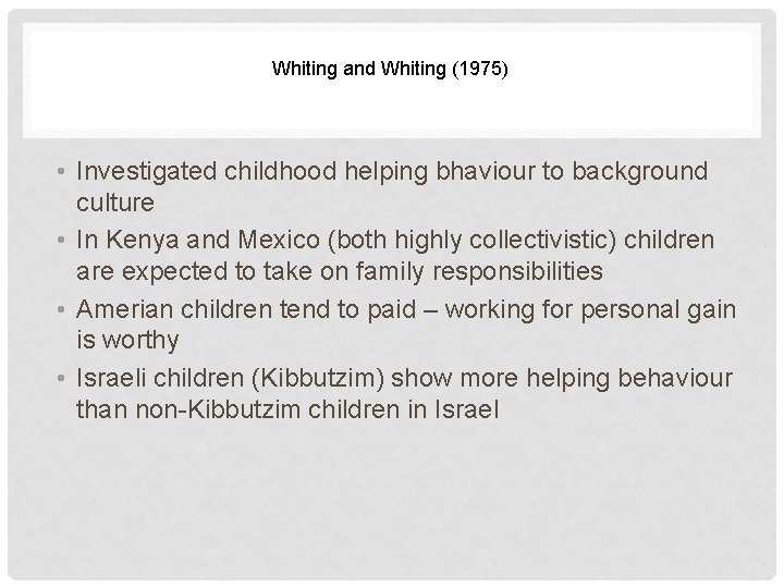 Whiting and Whiting (1975) • Investigated childhood helping bhaviour to background culture • In