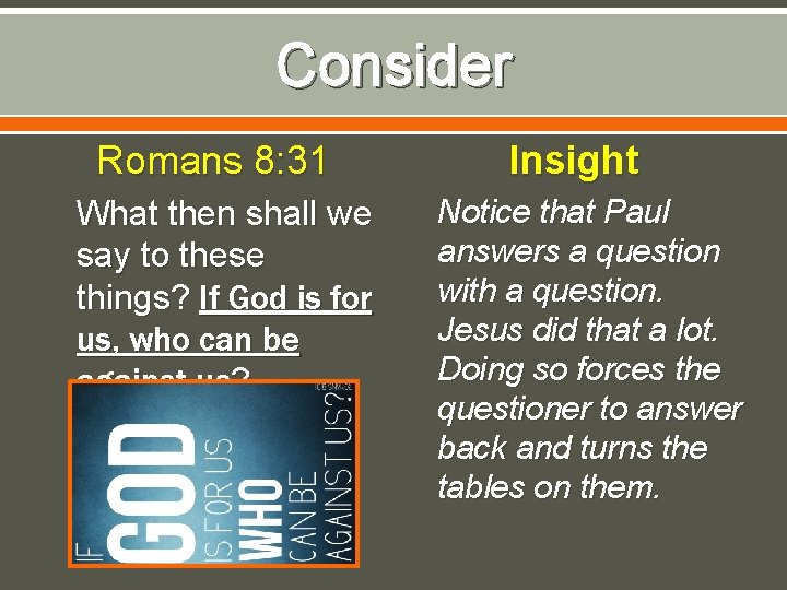 Consider Romans 8: 31 What then shall we say to these things? If God