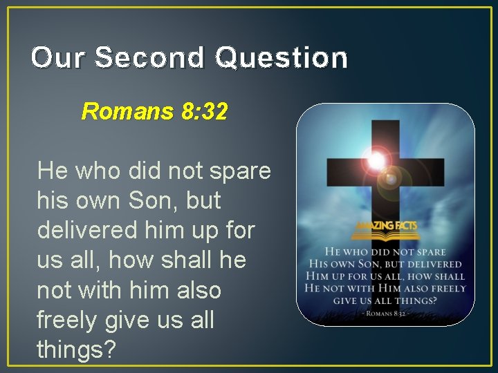 Our Second Question Romans 8: 32 He who did not spare his own Son,