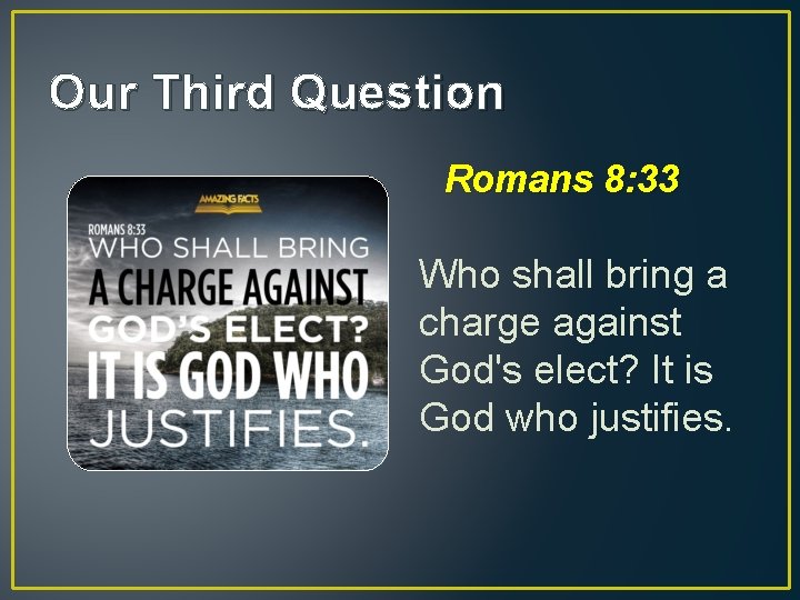 Our Third Question Romans 8: 33 Who shall bring a charge against God's elect?