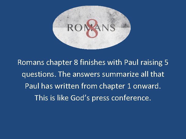 Romans chapter 8 finishes with Paul raising 5 questions. The answers summarize all that